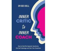 Inner Critic to Inner Coach: How to Heal the Imposter Syndrome, End Self-Sabatoge and Own Your Greatness