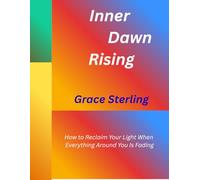 Inner Dawn Rising: How to Reclaim Your Light When Everything Around You Is Fading