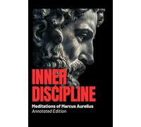 Inner Discipline - Meditations of Marcus Aurelius (Annotated Edition): Ancient Wisdom for Modern Minds: Stoic Calm, Emotional Control & Mental ... Wisdom for Modern Minds - Stoic Foundations)