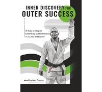 Inner Discovery for Outer Success: 10 Rules to integrate Authentic and Performance in Jiu-Jitsu and Beyond (Color Copy)