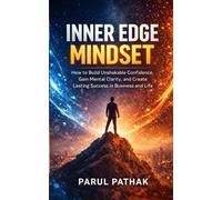 Inner Edge Mindset: How to Build Unshakable Confidence, Gain Mental Clarity, and Create Lasting Success in Business and Life