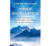 Inner Excellence: Train Your Mind for Extraordinary Performance and the Best Possible Life