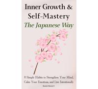 Inner Growth & Self-Mastery: The Japanese Way: 8 Simple Habits to Strengthen Your Mind, Calm Your Emotions, and Live Intentionally