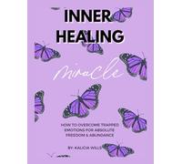 Inner Healing Miracle: How to overcome trapped emotions for absolute freedom & Abundance