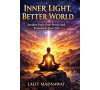 INNER LIGHT, BETTER WORLD: Awaken Your Heart, Heal Your Life, Inspire Humanity. (The Healthy Soul & Inner Strength)