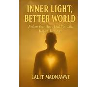 INNER LIGHT, BETTER WORLD: Awaken Your Heart, Heal Your Life, Inspire Humanity. (The Healthy Soul & Inner Strength)