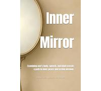Inner Mirror: Examining one's body, speech, and mind reveals a path to inner peace and lasting wisdom.