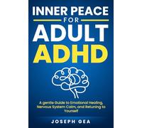 Inner Peace For Adult ADHD: A gentle Guide to Emotional Healing, Nervous System Calm, and Retuning to Yourself
