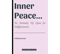 Inner Peace... No, Seriously. My Quest For Enlightenment: A Daily Journal For Self-Reflection and Mindful(ish) Living