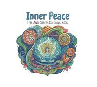 "Inner Peace" Teen Anti-Stress Coloring Book: Mindful Coloring Book for Teenagers: Stress Relief, Positive Affirmations & Creative Expression
