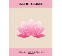 Inner Radiance: A Teen Girl'S Guide To Self-Love And Wellbeing