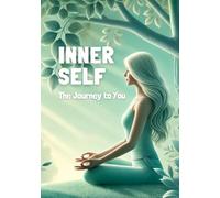 Inner Self: The Journey to You: - Embrace Your Journey, Uncover Your Power, Define Your Life