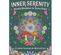 Inner Serenity: Mindful Mandalas for Stress Relief: A Creative Sanctuary for Mind and Soul - Journey Through Enchanting Nature, Whimsical Mushrooms, and Magical Crystal Gardens