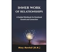 Inner Work of Relationships: A Guided Workbook for Emotional Growth and Connection