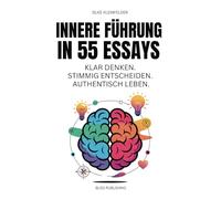 Innere Führung in 55 Essays. Klar denken. Stimmig entscheiden. Authentisch leben: Menschen mit Verantwortung - im Beruf, im Alltag, im eigenen Leben
