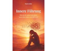 Innere Führung: Wie du dir selbst Halt gibst, wenn das Leben unsicher wird (Die Innere-Ruhe-Reihe)