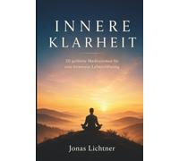 Innere Klarheit: 20 geführte Meditationen für innere Ruhe, Achtsamkeit und eine bewusste Lebensführung im Alltag