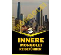 INNERE MONGOLEI REISEFÜHRER 2026: Wichtige Reiserouten, lokale Kultur und praktische Planung für die Erkundung von Nordchinas Grasland, Wüsten und Kulturerberegionen