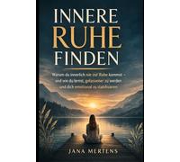 INNERE RUHE FINDEN: Warum du innerlich nie zur Ruhe kommst - und wie du lernst, gelassener zu werden und dich emotional zu stabilisieren (Gedanken loslassen - Mentale Stärke im Alltag)