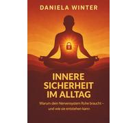 Innere Sicherheit im Alltag - Warum dein Nervensystem Ruhe braucht - und wie sie entstehen kann: mit praktischen Übungen zu jedem Kapitel | ... Anspannung lösen | innere Ruhe finden
