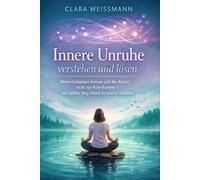 Innere Unruhe verstehen und lösen: Wenn Gedanken kreisen und der Körper nicht zur Ruhe kommt - ein sanfter Weg zurück zu innerer Stabilität (Nervensystem & Regulation)