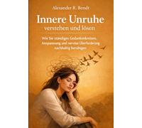 Innere Unruhe verstehen und lösen: Wie Sie ständiges Gedankenkreisen, Anspannung und nervöse Überforderung nachhaltig beruhigen (Stress und Schlaf)