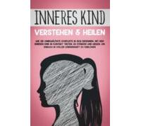 Inneres Kind Verstehen & Heilen: Wie Sie Unbewältigte Konflikte In