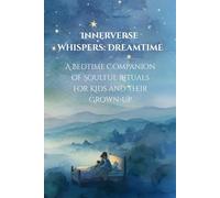 Innerverse Whispers: Dreamtime: A Bedtime Companion of Soulful Rituals for Kids and Their Grown-Up