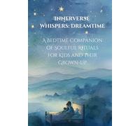 Innerverse Whispers: Dreamtime: A Bedtime Companion of Soulful Rituals for Kids and Their Grown-Up