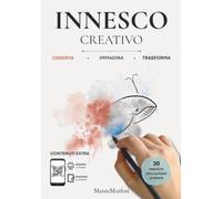 Innesco Creativo: Un modo diverso per calmare la mente, lasciare andare ansia e stress e ritrovare il benessere quotidiano attraverso l'immaginazione