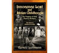 Innocence Lost and Stolen Childhoods: The Tragedy of Child Factory Workers The Abuse of Children for Profits