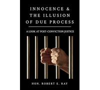 Innocence & The Illusion of Due Process: A Look At Post-Conviction Justice