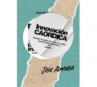 Innovación Caórdica: Domina el poder del caos y el orden para transformar lo que tú quieras