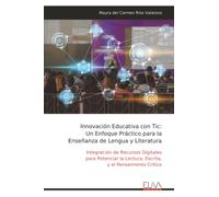 Innovación Educativa con Tic: Un Enfoque Práctico para la Enseñanza de Lengua y Literatura: Integración de Recursos Digitales para Potenciar la Lectura, Escrita, y el Pensamiento Critico