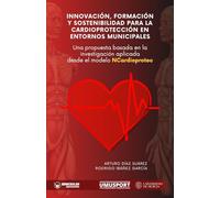 Innovación, formación y sostenibilidad para la cardioprotección en entornos municipales: una propuesta basada en la investigación aplicada desde el modelo NCardioprotec