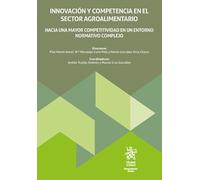 Innovación y competencia en el sector agroalimentario. Hacia una mayor competitividad en un entorno normativo complejo (Monografías Maior)