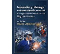 Innovación y Liderazgo en Automatización Industrial: El Legado de la Arquitectura de Negocios Urdaneta