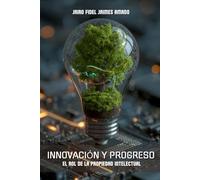 Innovación y Progreso: El Rol de la Propiedad Intelectual