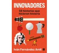 Innovadores. 50 historias que hicieron historia | Iván Fernández Amil