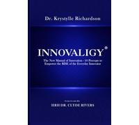 INNOVALIGY ®: The New Manual of Innovation - 10 Precepts to Empower the RISE of the Everyday Innovator