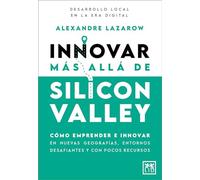 Innovar más allá de Silicon Valley: Cómo emprender e innovar en nuevas geografías, entornos desafiantes y con pocos recursos (Acción Empresarial)