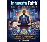 Innovate Faith: Digital Ministry for the Modern Church: 27 Strategies to Grow Your Reach, Engage Your Congregation, and Future-Proof Your Ministry