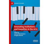 Innovating Institutions and Inequities in the Arts (Sociology of the Arts)