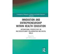 Innovation and Entrepreneurship within Health Education: International Perspectives on Multidisciplinary Collaboration and Digital Skills ... of Medical and Health Professions’ Education)