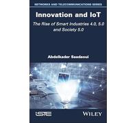 Innovation and IoT: The Rise of Smart Industries 4.0, 5.0 and Society 5.0 (ISTE Invoiced)
