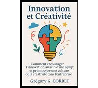 Innovation et Créativité: Comment encourager l’innovation au sein d’une équipe et promouvoir une culture de la créativité dans l’entreprise (L'Entreprenariat et sa réussite)