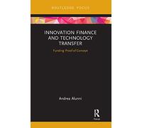 Innovation Finance and Technology Transfer: Funding Proof-of-Concept (Routledge Studies in Innovation, Organizations and Technology)