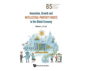 Innovation, Growth And Intellectual Property Rights In The Global Economy: 85 (World Scientific Studies in International Economics)