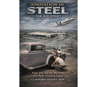 Innovation In Steel - The Hix Story: Cars, Jets and the Machines That Built a Printing Legacy