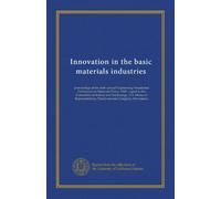 Innovation in the basic materials industries: proceedings of the sixth annual Engineering Foundation Conference on Materials Policy, 1980 : report to ... Ninety-seventy Congress, first session